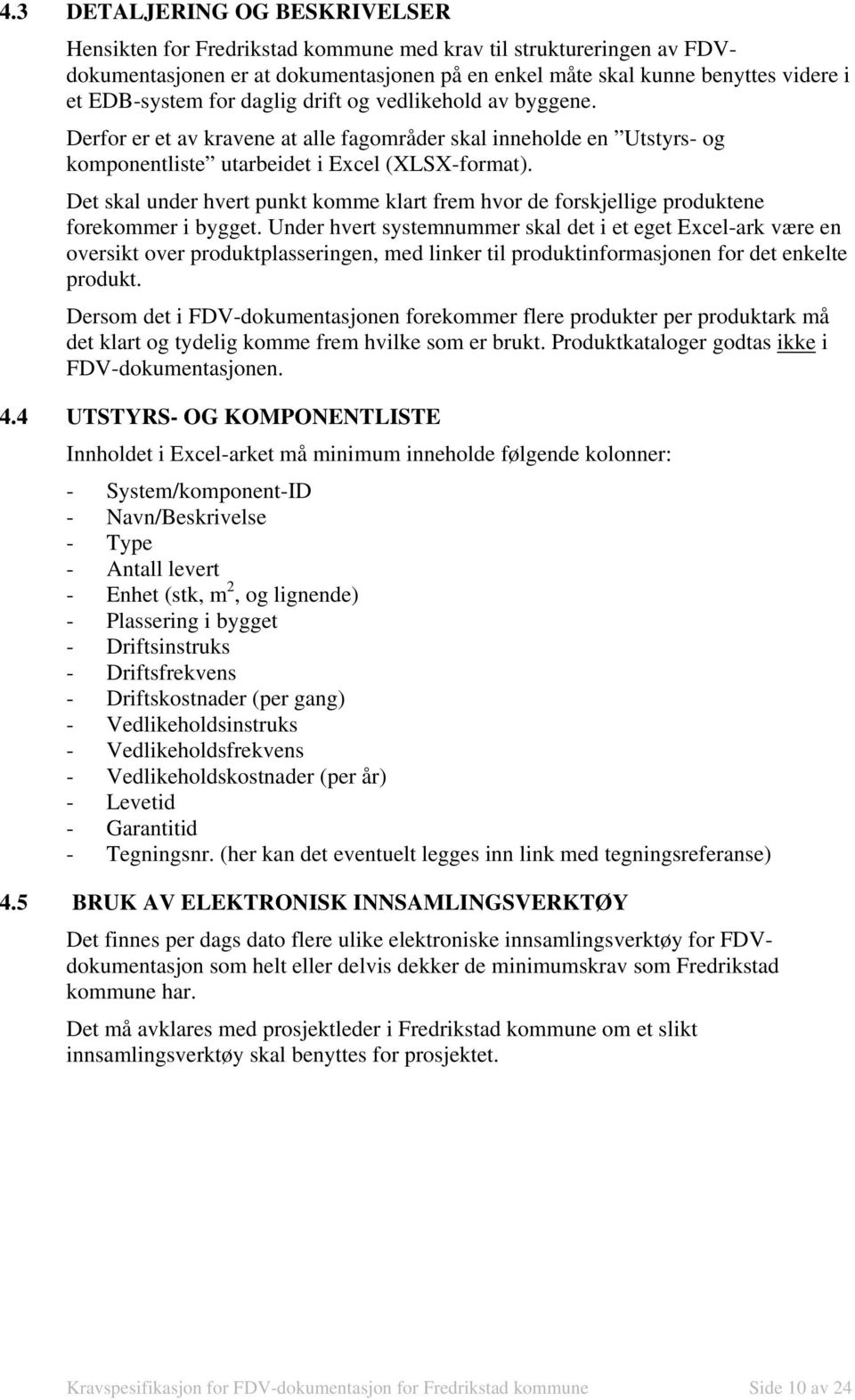 Det skal under hvert punkt komme klart frem hvor de forskjellige produktene forekommer i bygget.