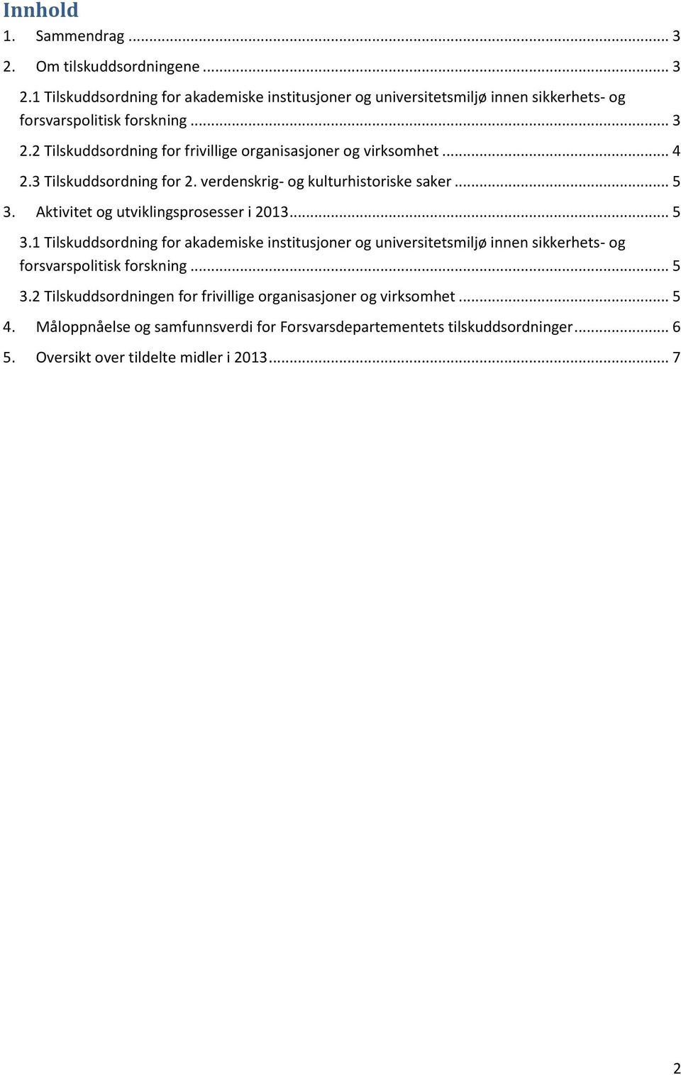 Aktivitet og utviklingsprosesser i 2013... 5 3.1 Tilskuddsordning for akademiske institusjoner og universitetsmiljø innen sikkerhets- og forsvarspolitisk forskning... 5 3.2 Tilskuddsordningen for frivillige organisasjoner og virksomhet.