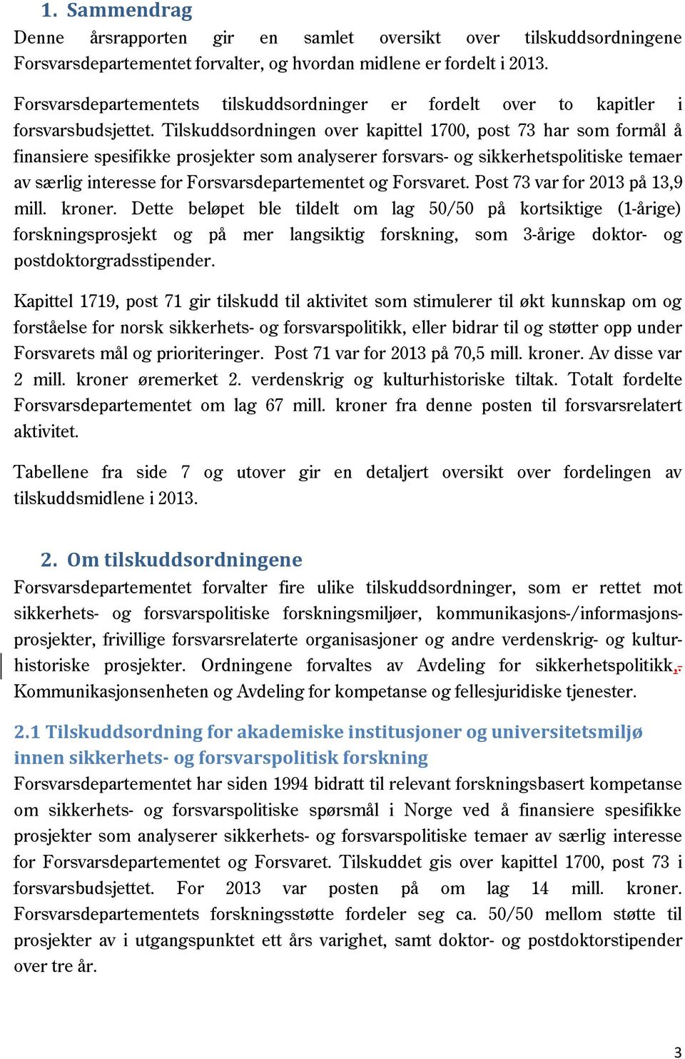 Tilskuddsordningen over kapittel 1700, post 73 har som formål å finansiere spesifikke prosjekter som analyserer forsvars- og sikkerhetspolitiske temaer av særlig interesse for Forsvarsdepartementet