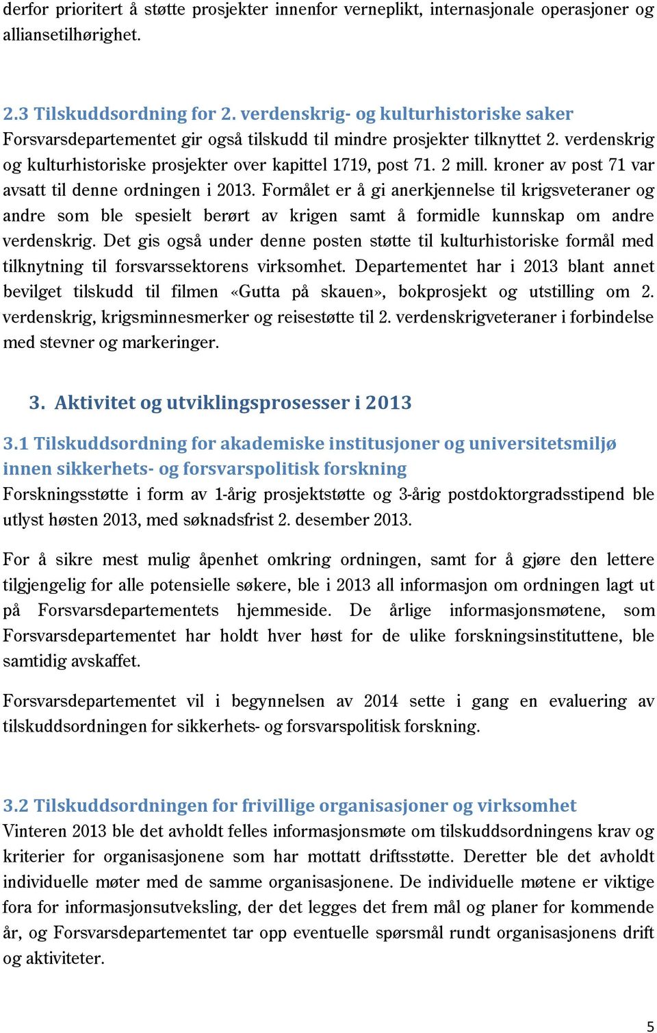 kroner av post 71 var avsatt til denne ordningen i 2013. Formålet er å gi anerkjennelse til krigsveteraner og andre som ble spesielt berørt av krigen samt å formidle kunnskap om andre verdenskrig.