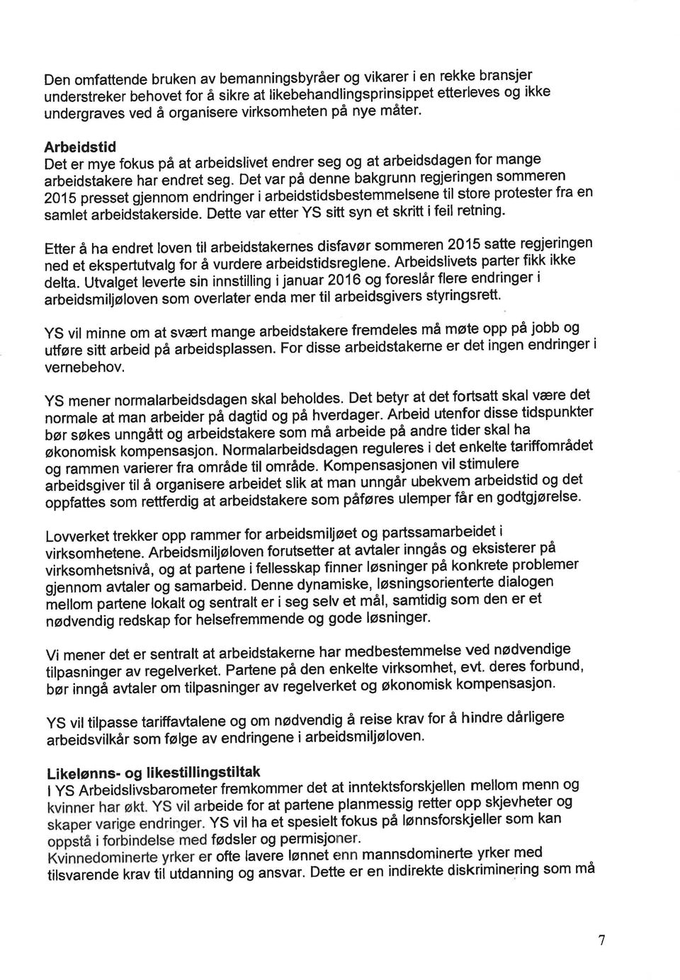 Det var på denne bakgrunn regjeringen sommeren 2O1S presset gjennom endri-nger i arbeidstidsbestemmelsene til store protester fra en samlet arbeidðiakerside.