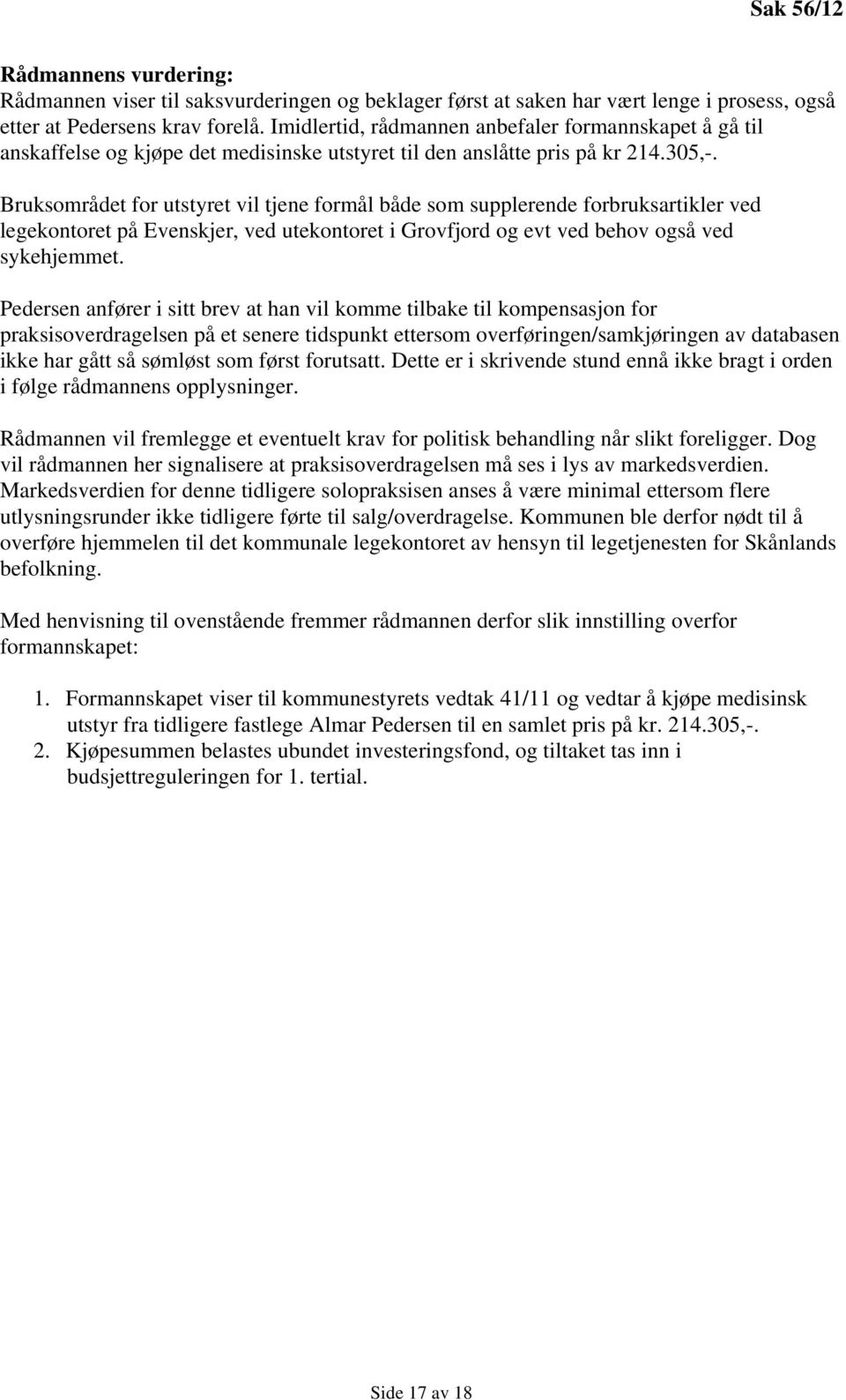 Bruksområdet for utstyret vil tjene formål både som supplerende forbruksartikler ved legekontoret på Evenskjer, ved utekontoret i Grovfjord og evt ved behov også ved sykehjemmet.