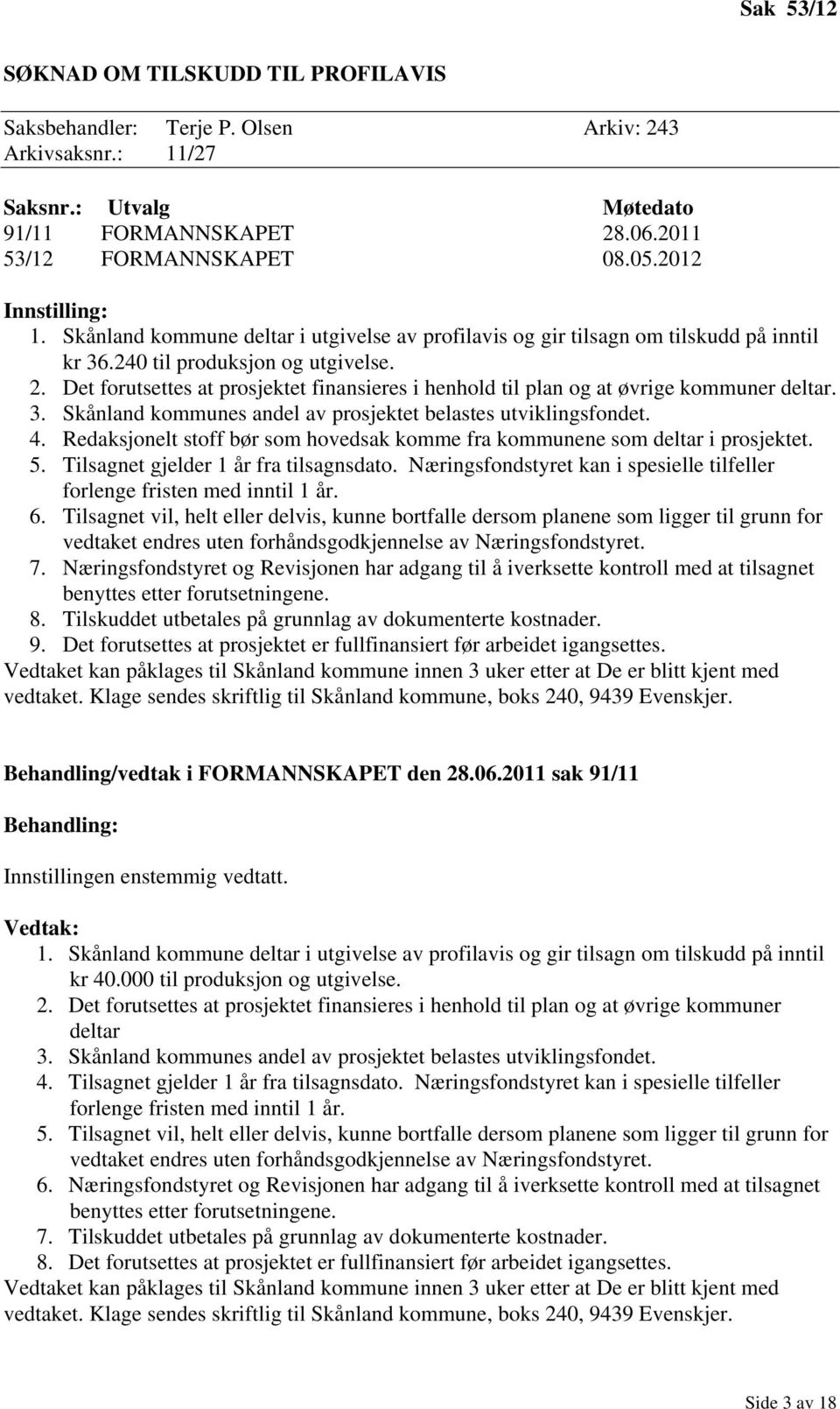 Det forutsettes at prosjektet finansieres i henhold til plan og at øvrige kommuner deltar. 3. Skånland kommunes andel av prosjektet belastes utviklingsfondet. 4.