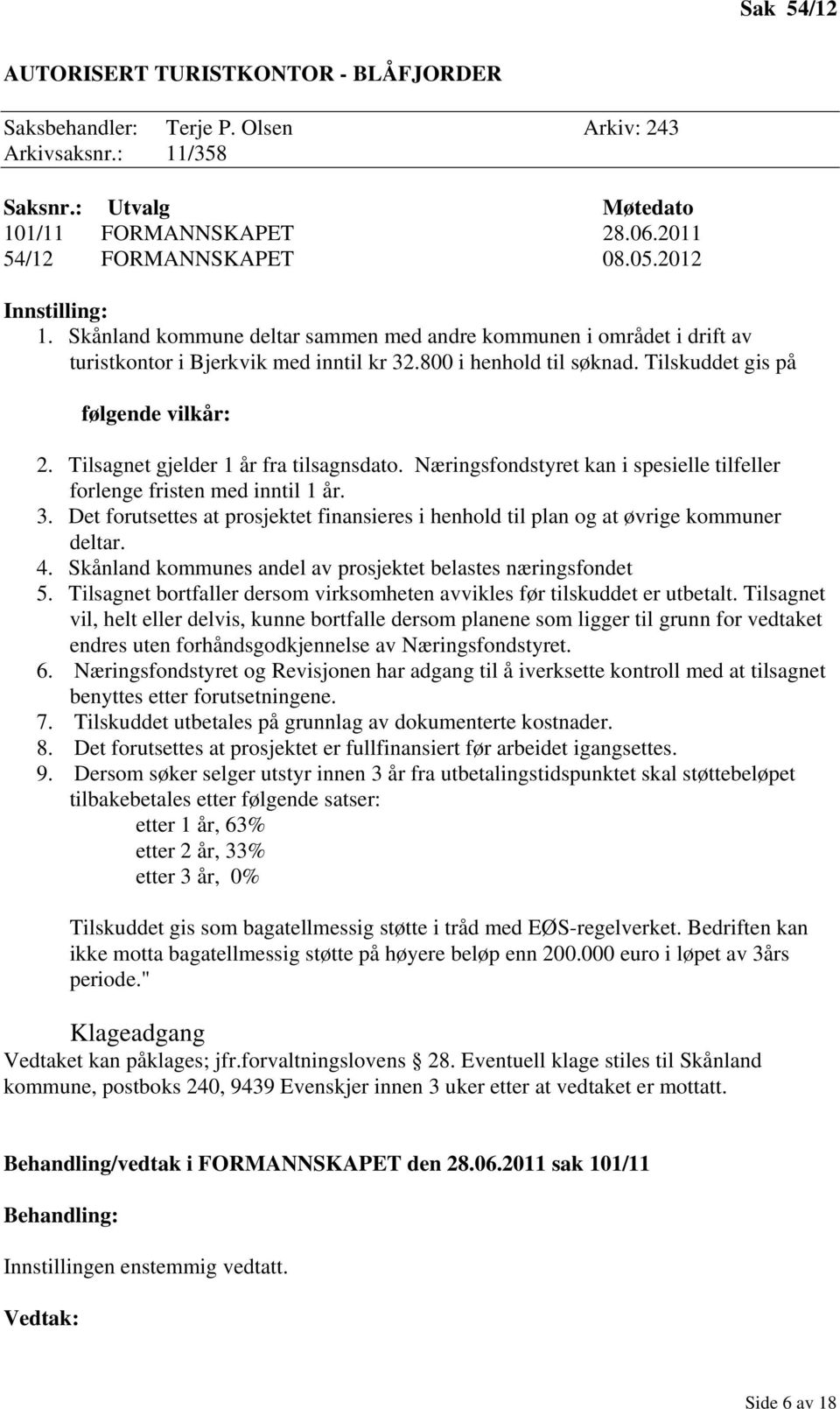 Tilsagnet gjelder 1 år fra tilsagnsdato. Næringsfondstyret kan i spesielle tilfeller forlenge fristen med inntil 1 år. 3.