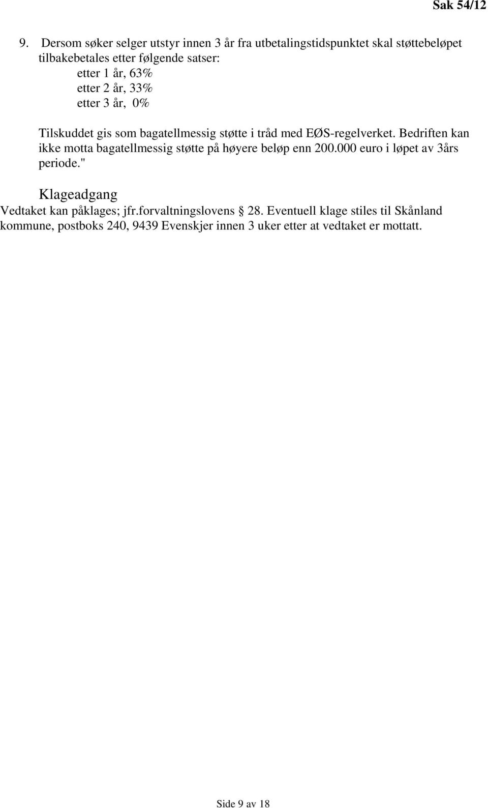 63% etter 2 år, 33% etter 3 år, 0% Tilskuddet gis som bagatellmessig støtte i tråd med EØS-regelverket.