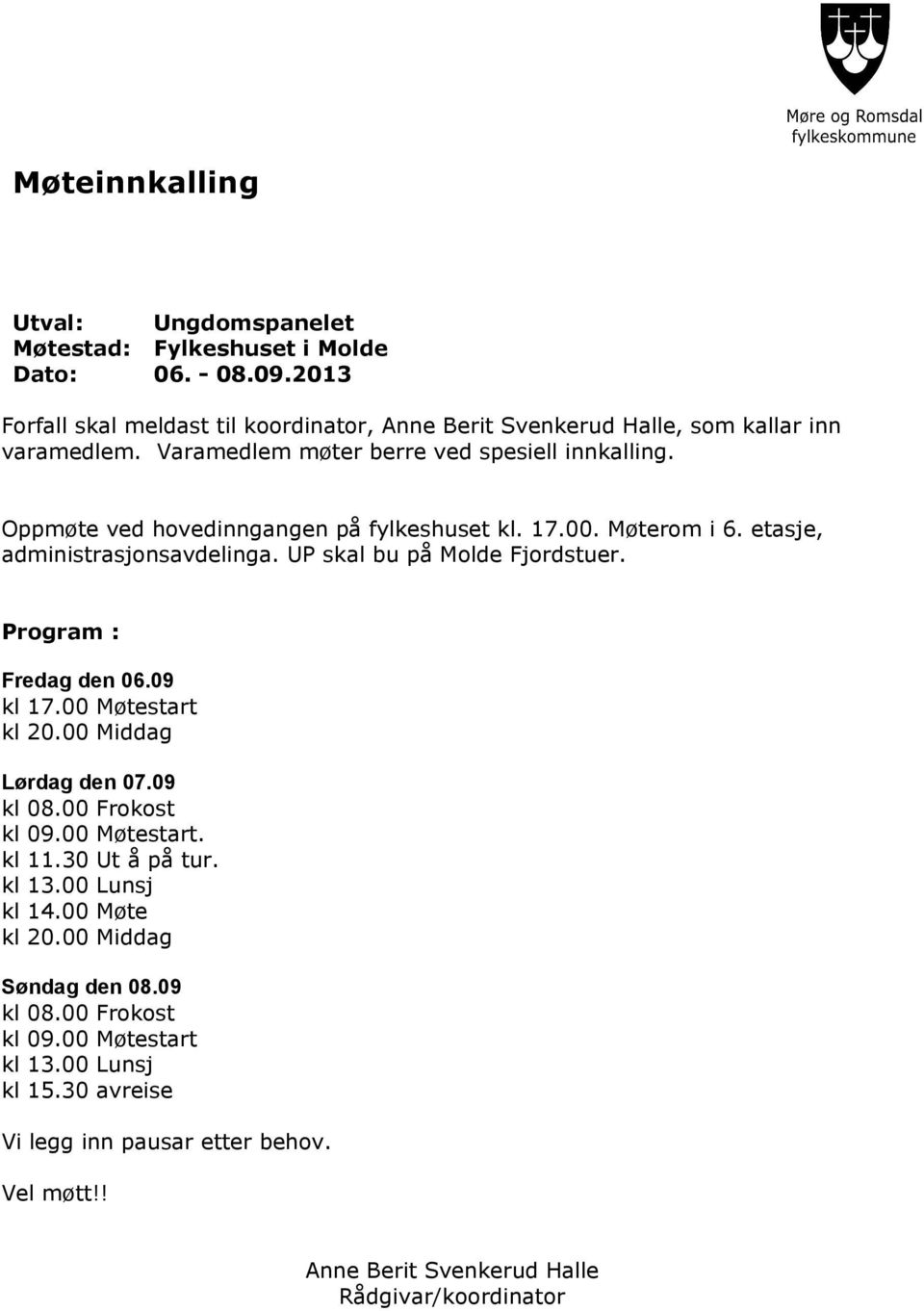 Oppmøte ved hovedinngangen på fylkeshuset kl. 17.00. Møterom i 6. etasje, administrasjonsavdelinga. UP skal bu på Molde Fjordstuer. Program : Fredag den 06.09 kl 17.