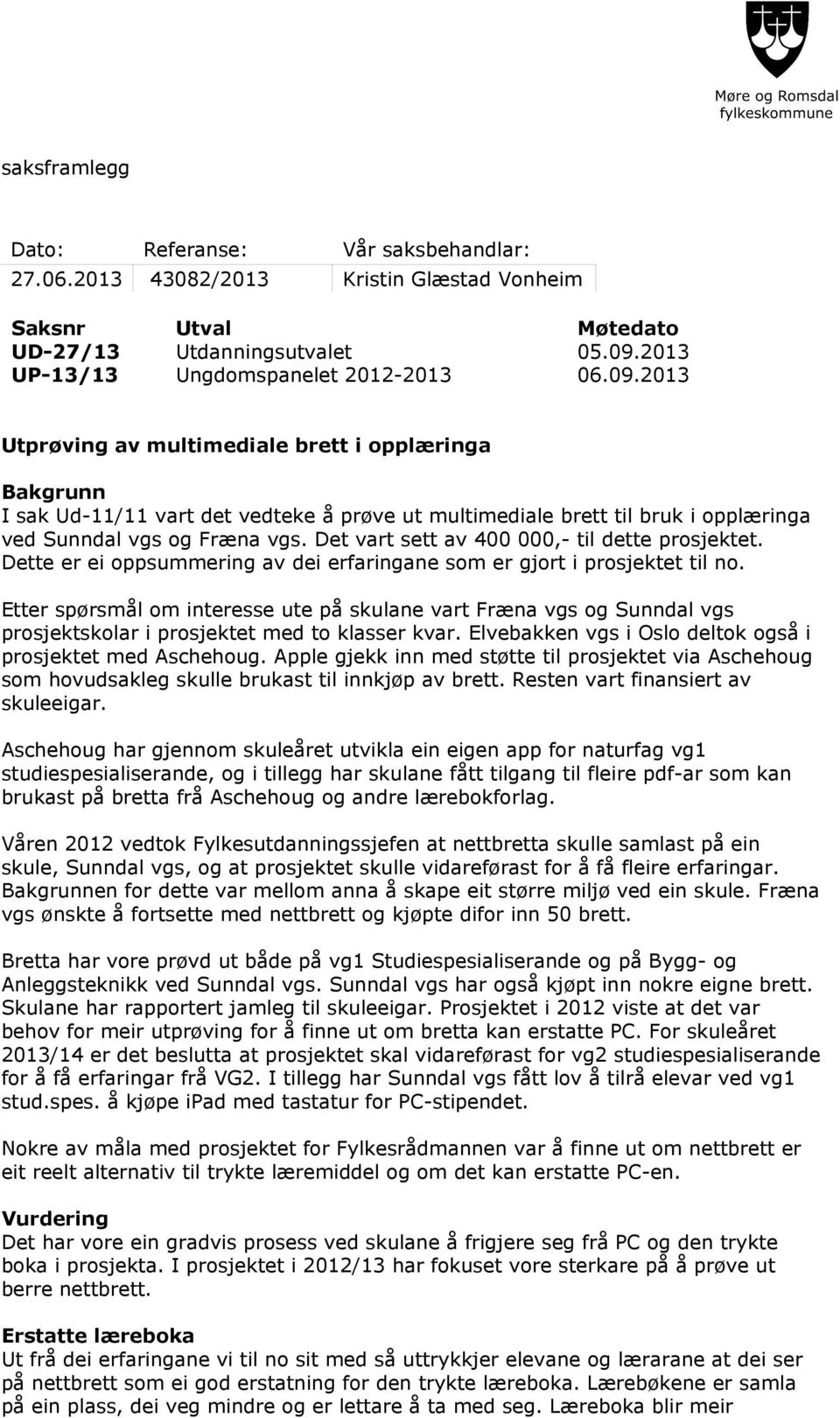 2013 Utprøving av multimediale brett i opplæringa Bakgrunn I sak Ud-11/11 vart det vedteke å prøve ut multimediale brett til bruk i opplæringa ved Sunndal vgs og Fræna vgs.