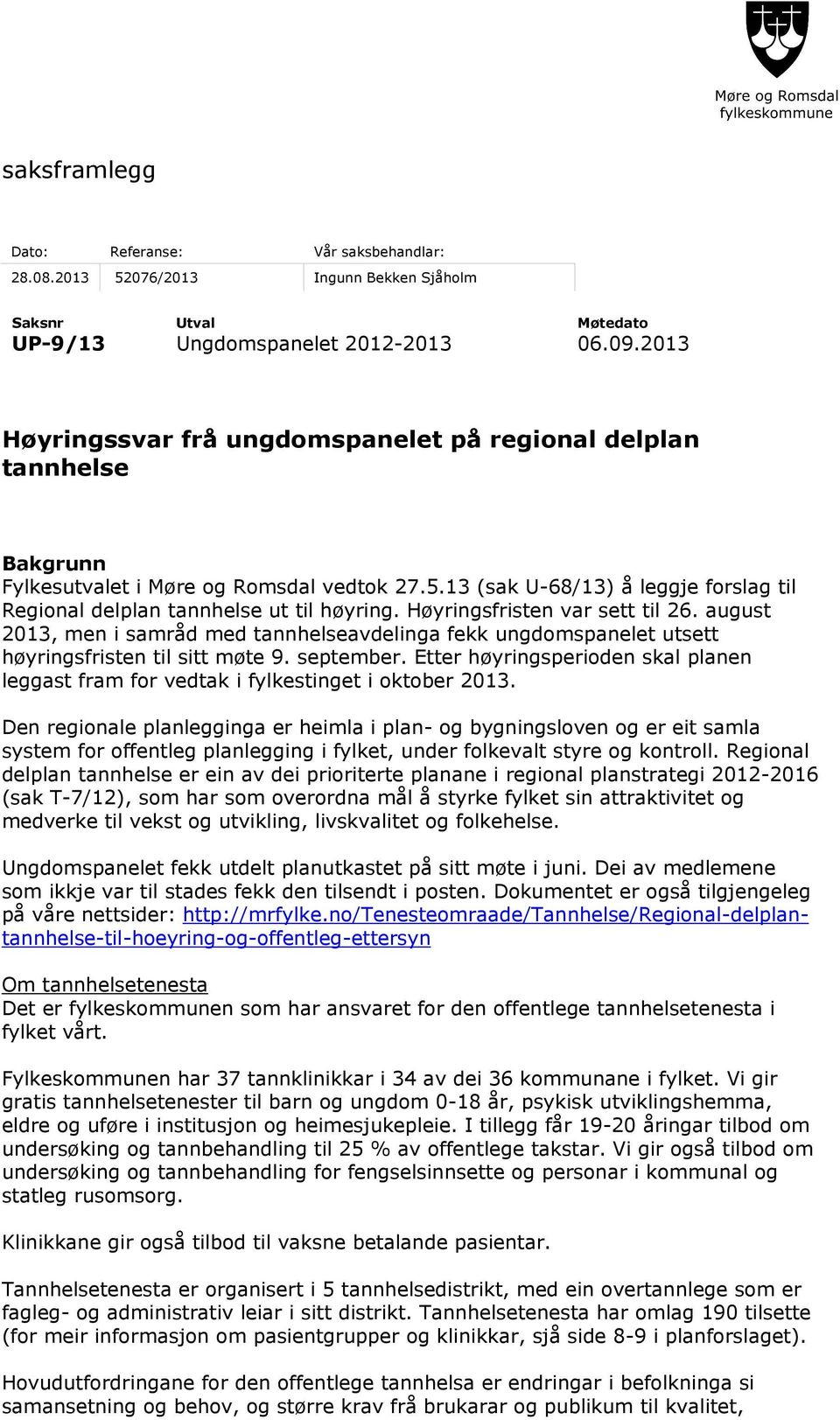 Høyringsfristen var sett til 26. august 2013, men i samråd med tannhelseavdelinga fekk ungdomspanelet utsett høyringsfristen til sitt møte 9. september.