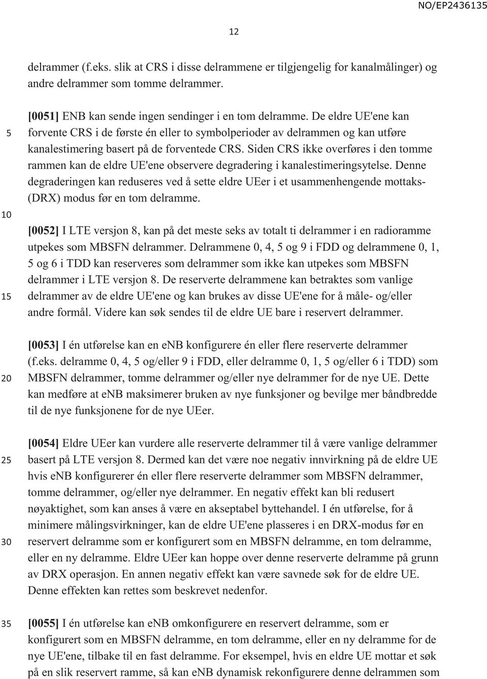 Siden CRS ikke overføres i den tomme rammen kan de eldre UE'ene observere degradering i kanalestimeringsytelse.