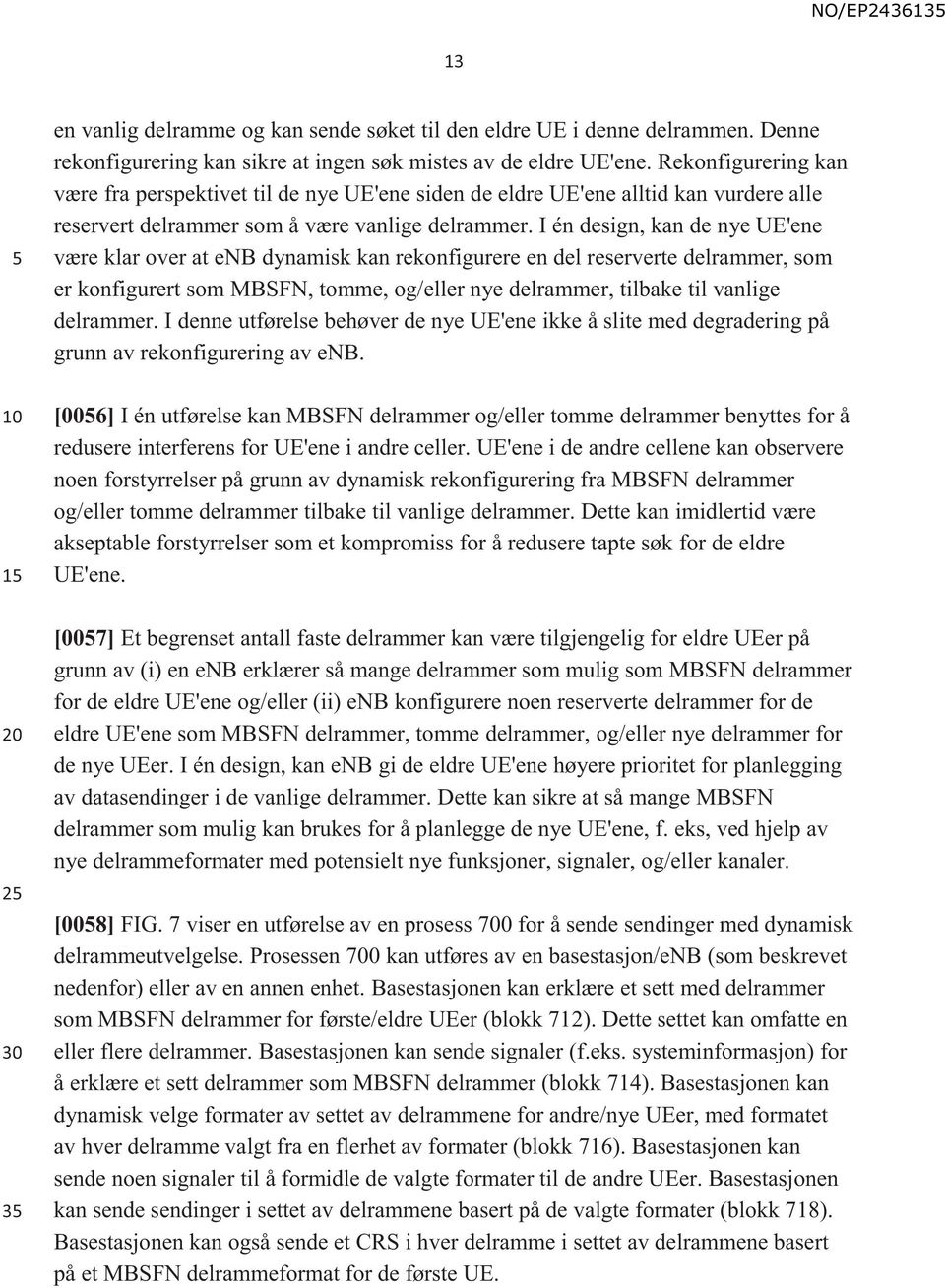 I én design, kan de nye UE'ene være klar over at enb dynamisk kan rekonfigurere en del reserverte delrammer, som er konfigurert som MBSFN, tomme, og/eller nye delrammer, tilbake til vanlige delrammer.