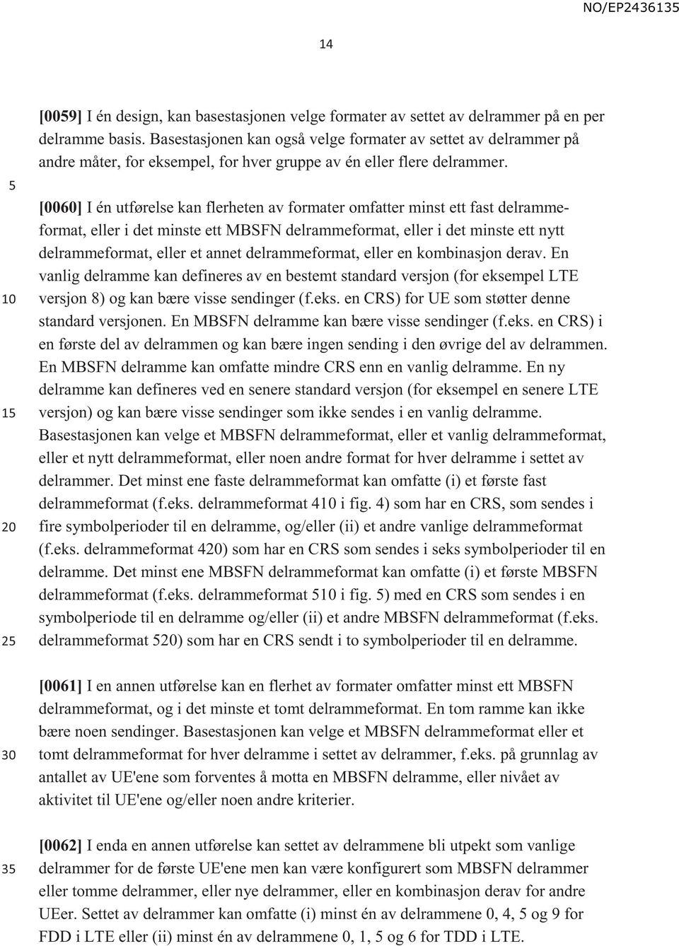 [0060] I én utførelse kan flerheten av formater omfatter minst ett fast delrammeformat, eller i det minste ett MBSFN delrammeformat, eller i det minste ett nytt delrammeformat, eller et annet