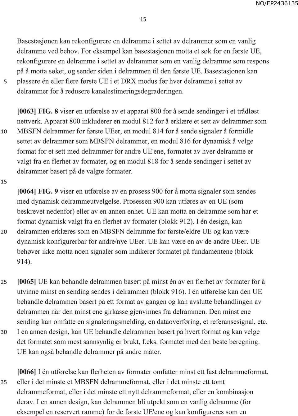 første UE. Basestasjonen kan plassere én eller flere første UE i et DRX modus før hver delramme i settet av delrammer for å redusere kanalestimeringsdegraderingen. [0063] FIG.