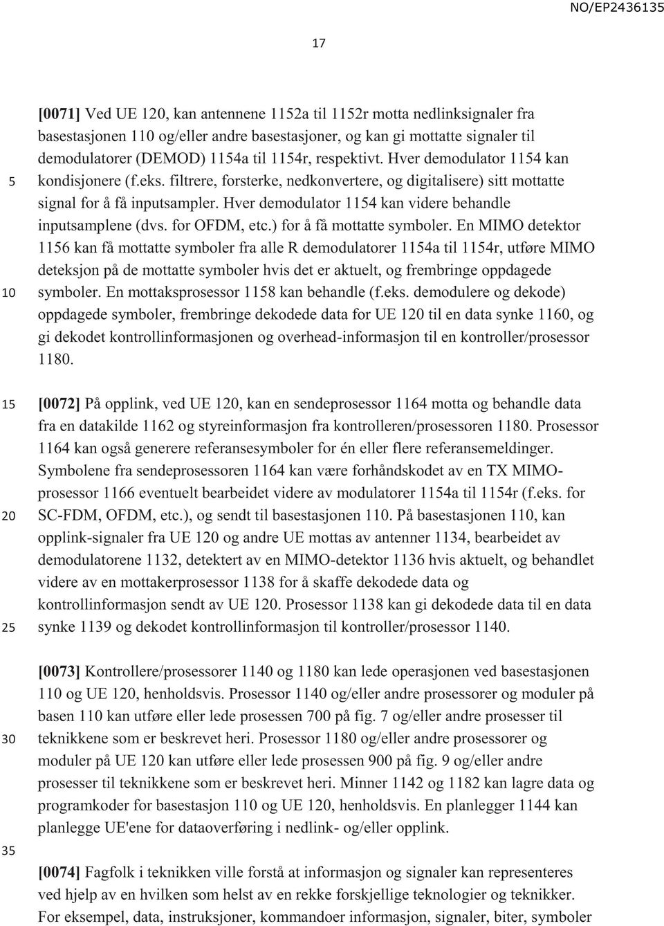 Hver demodulator 114 kan videre behandle inputsamplene (dvs. for OFDM, etc.) for å få mottatte symboler.