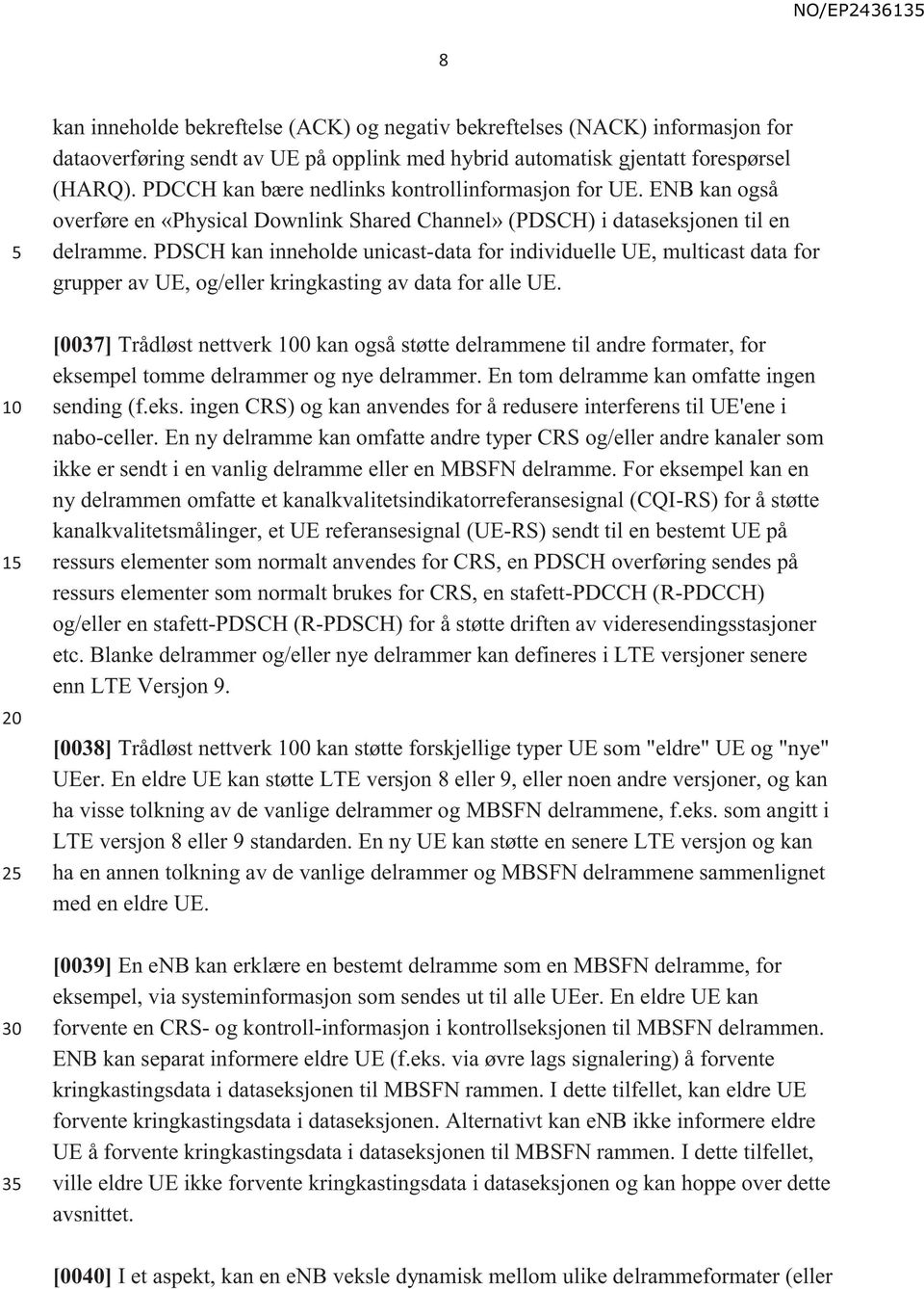 PDSCH kan inneholde unicast-data for individuelle UE, multicast data for grupper av UE, og/eller kringkasting av data for alle UE.