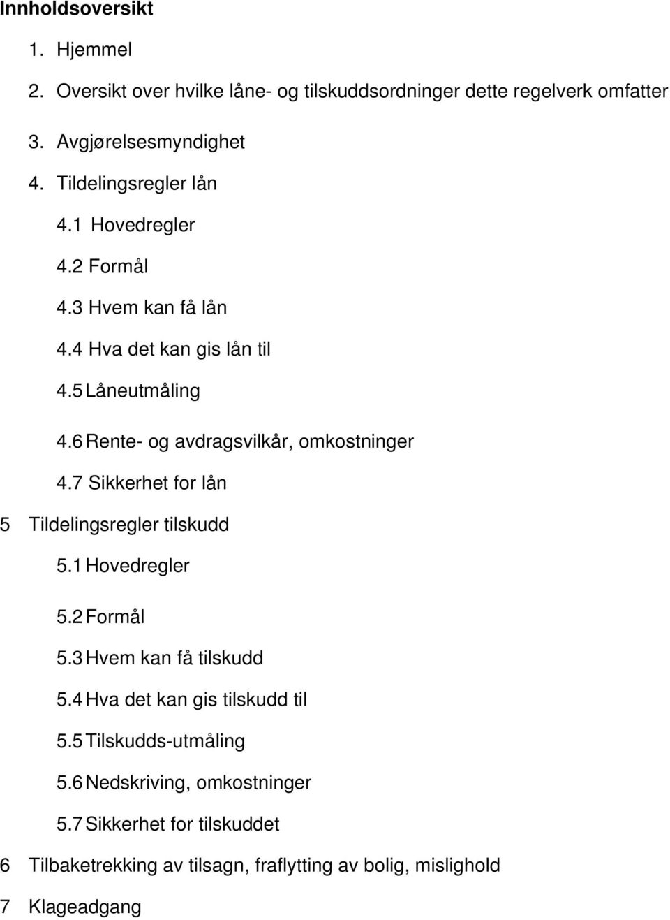 6 Rente- og avdragsvilkår, omkostninger 4.7 Sikkerhet for lån 5 Tildelingsregler tilskudd 5.1 Hovedregler 5.2 Formål 5.3 Hvem kan få tilskudd 5.