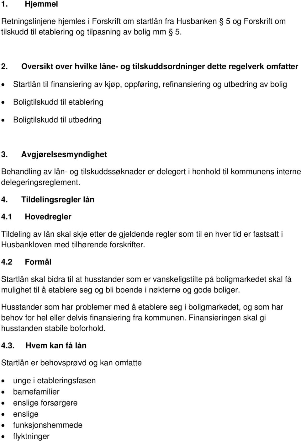 til utbedring 3. Avgjørelsesmyndighet Behandling av lån- og tilskuddssøknader er delegert i henhold til kommunens interne delegeringsreglement. 4. Tildelingsregler lån 4.