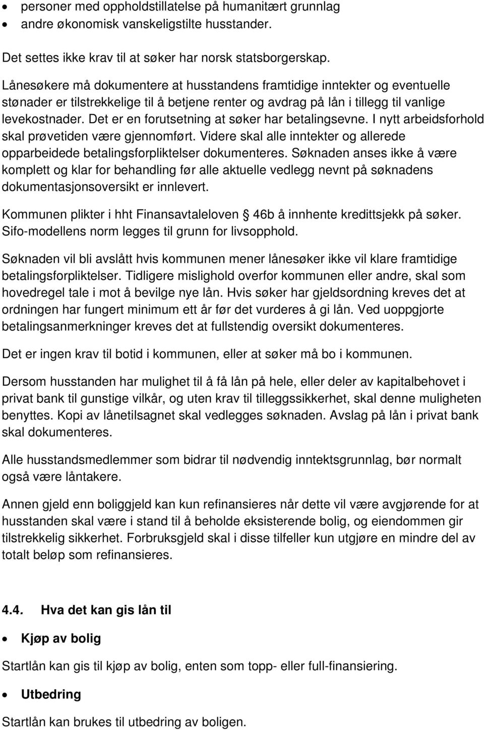 Det er en forutsetning at søker har betalingsevne. I nytt arbeidsforhold skal prøvetiden være gjennomført. Videre skal alle inntekter og allerede opparbeidede betalingsforpliktelser dokumenteres.