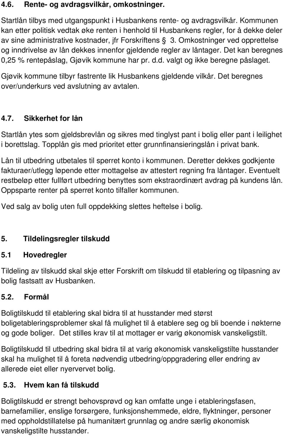 Omkostninger ved opprettelse og inndrivelse av lån dekkes innenfor gjeldende regler av låntager. Det kan beregnes 0,25 % rentepåslag, Gjøvik kommune har pr. d.d. valgt og ikke beregne påslaget.