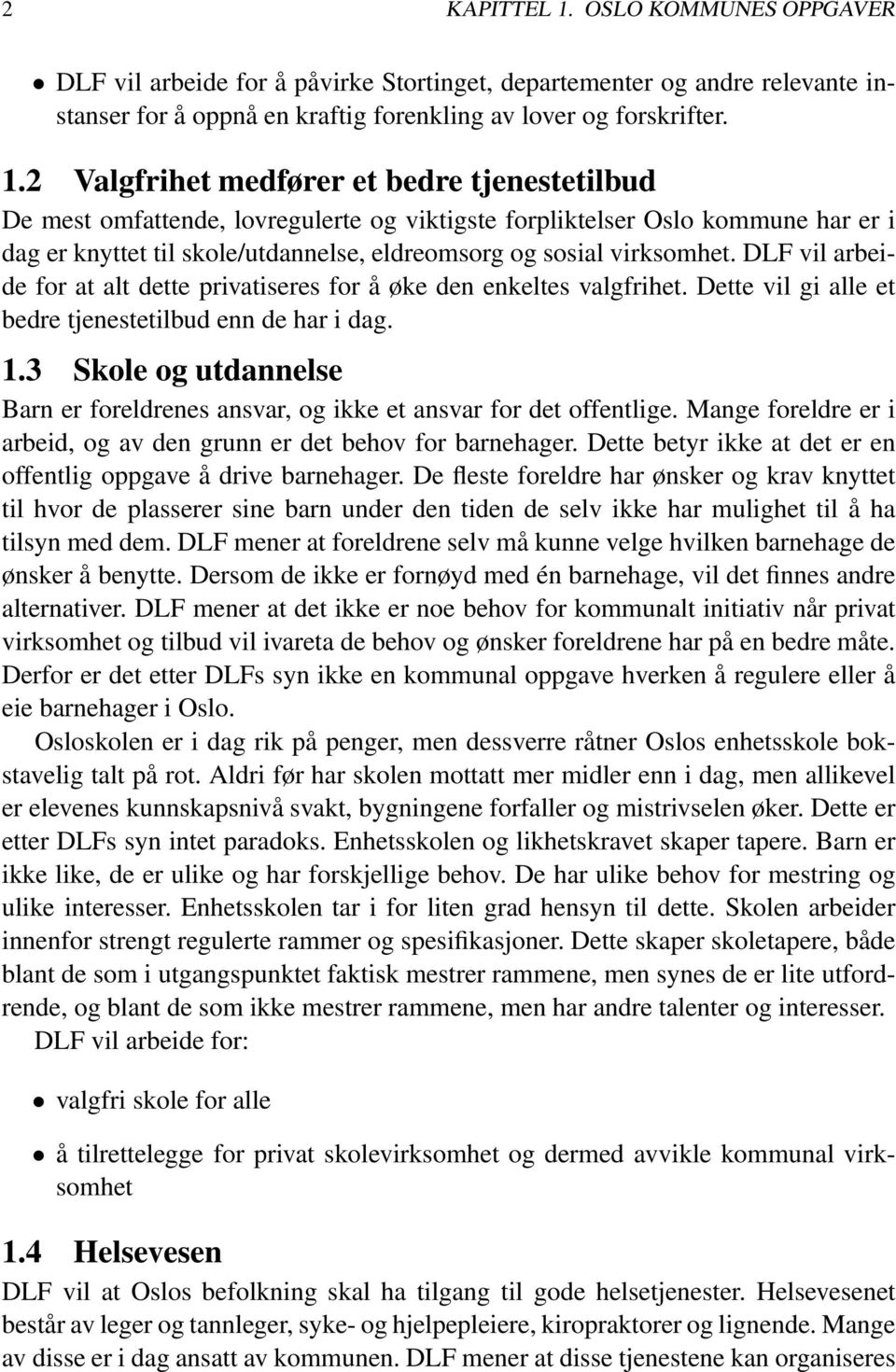 2 Valgfrihet medfører et bedre tjenestetilbud De mest omfattende, lovregulerte og viktigste forpliktelser Oslo kommune har er i dag er knyttet til skole/utdannelse, eldreomsorg og sosial virksomhet.