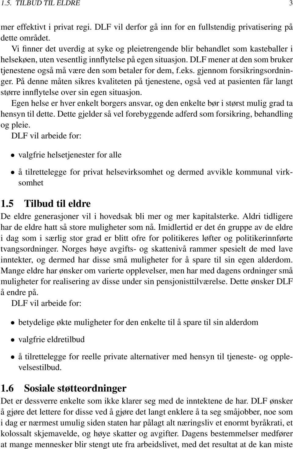 DLF mener at den som bruker tjenestene også må være den som betaler for dem, f.eks. gjennom forsikringsordninger.