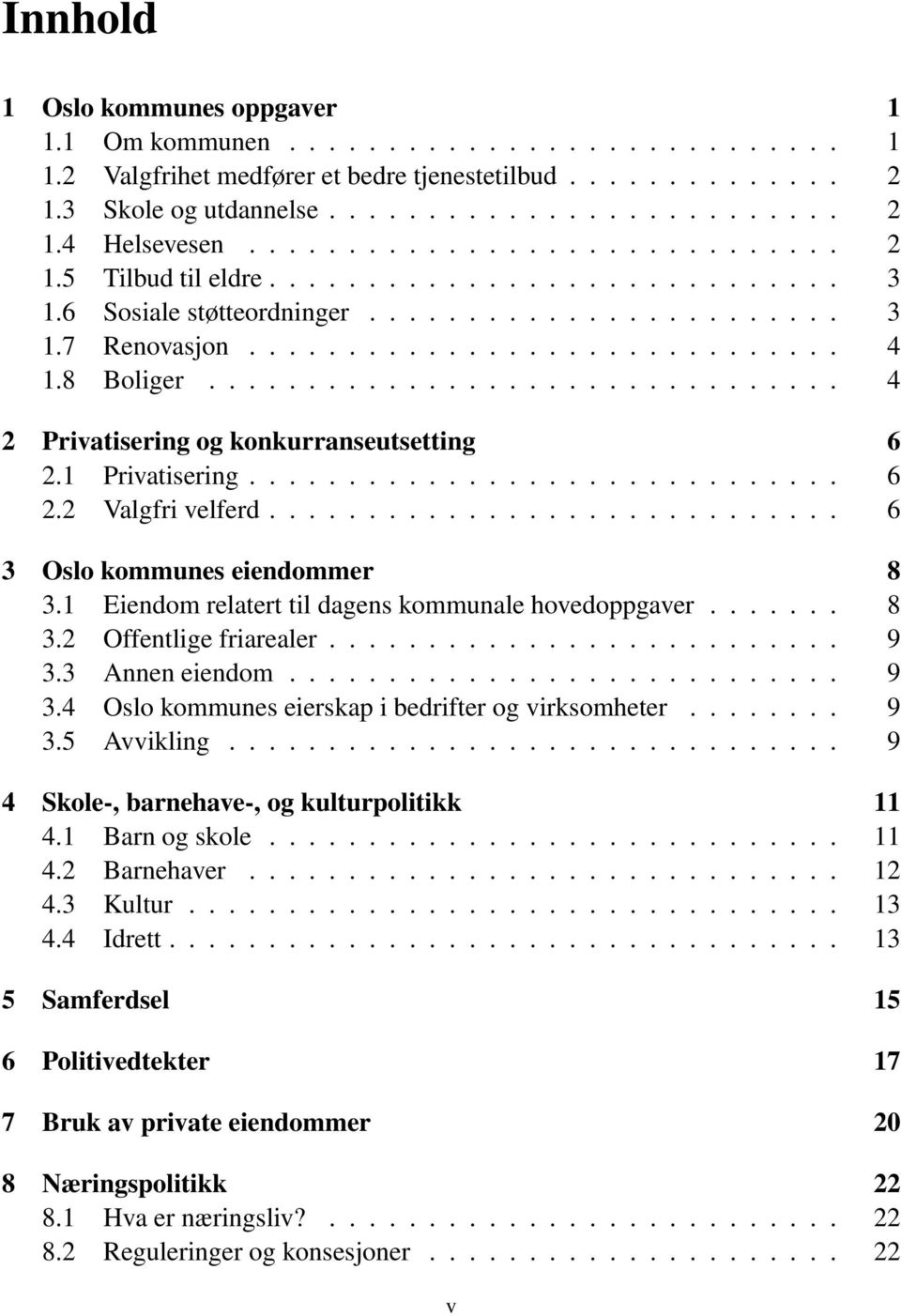 1 Eiendomrelaterttildagenskommunalehovedoppgaver... 8 3.2 Offentligefriarealer.... 9 3.3 Anneneiendom... 9 3.4 Oslokommuneseierskapibedrifterogvirksomheter.... 9 3.5 Avvikling.