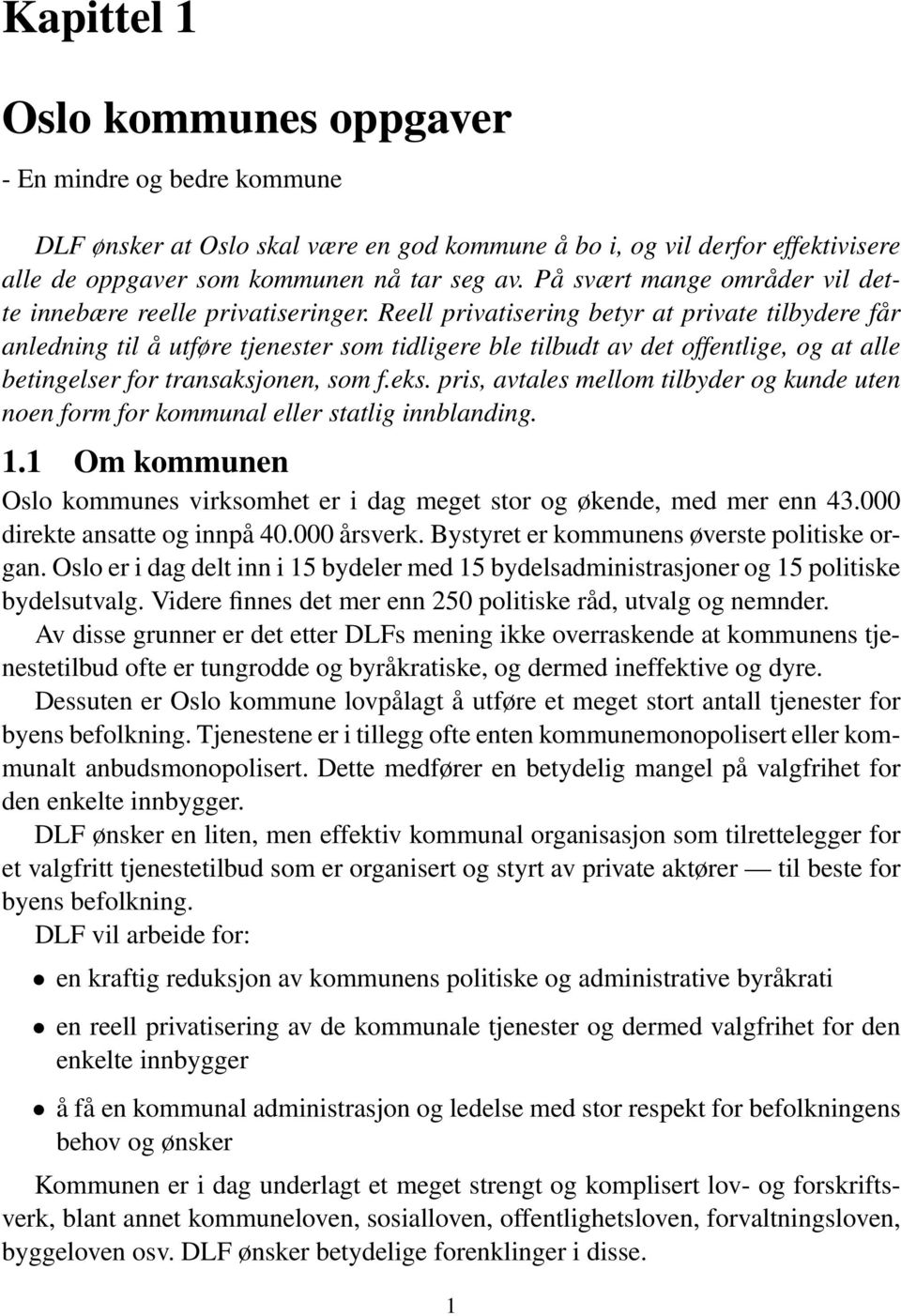 Reell privatisering betyr at private tilbydere får anledning til å utføre tjenester som tidligere ble tilbudt av det offentlige, og at alle betingelser for transaksjonen, som f.eks.