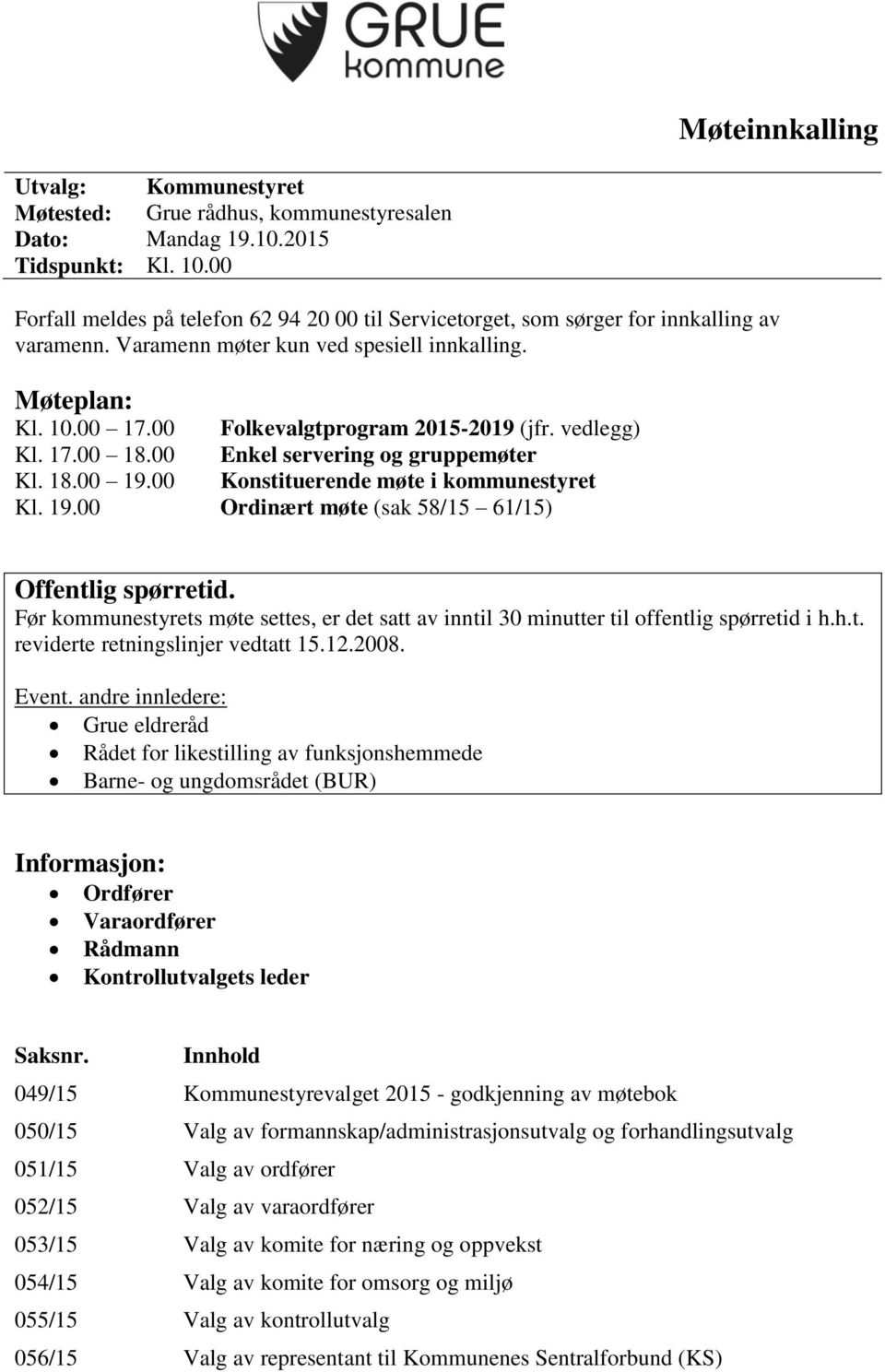 00 Folkevalgtprogram 2015-2019 (jfr. vedlegg) Kl. 17.00 18.00 Enkel servering og gruppemøter Kl. 18.00 19.00 Konstituerende møte i kommunestyret Kl. 19.00 Ordinært møte (sak 58/15 61/15) Offentlig spørretid.