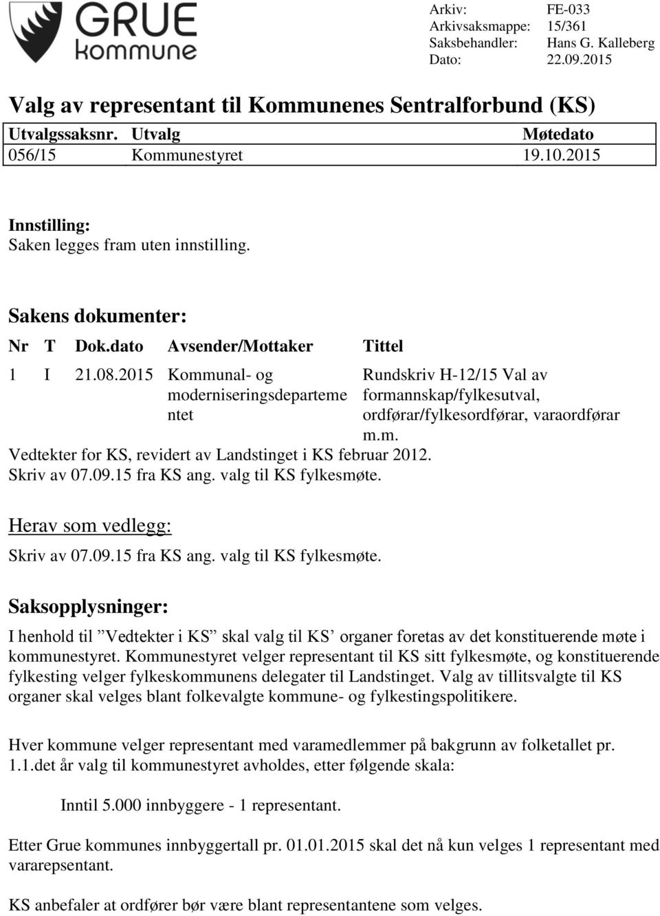 valg til KS fylkesmøte. Skriv av 07.09.15 fra KS ang. valg til KS fylkesmøte. Rundskriv H-12/15 Val av formannskap/fylkesutval, ordførar/fylkesordførar, varaordførar m.m. I henhold til Vedtekter i KS skal valg til KS organer foretas av det konstituerende møte i kommunestyret.