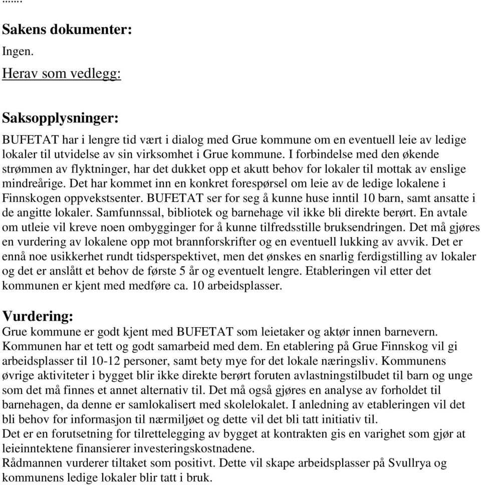 Det har kommet inn en konkret forespørsel om leie av de ledige lokalene i Finnskogen oppvekstsenter. BUFETAT ser for seg å kunne huse inntil 10 barn, samt ansatte i de angitte lokaler.