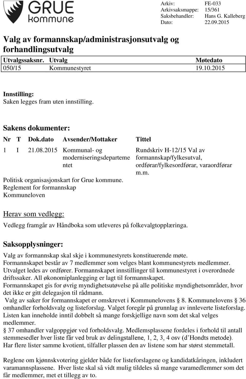 Reglement for formannskap Kommuneloven Rundskriv H-12/15 Val av formannskap/fylkesutval, ordførar/fylkesordførar, varaordførar m.m. Vedlegg framgår av Håndboka som utleveres på folkevalgtopplæringa.