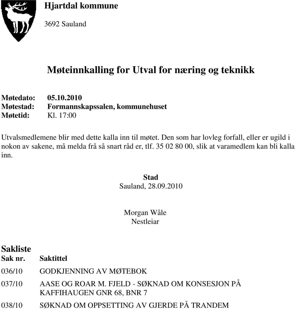 Den som har lovleg forfall, eller er ugild i nokon av sakene, må melda frå så snart råd er, tlf. 35 02 80 00, slik at varamedlem kan bli kalla inn.