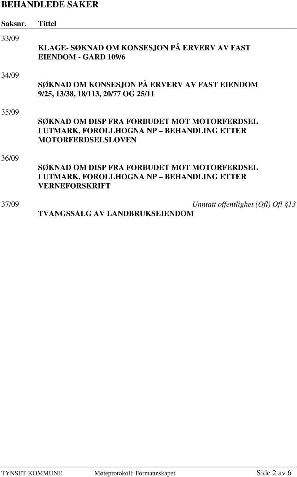 EIENDOM 9/25, 13/38, 18/113, 20/77 OG 25/11 SØKNAD OM DISP FRA FORBUDET MOT MOTORFERDSEL I UTMARK, FOROLLHOGNA NP BEHANDLING ETTER