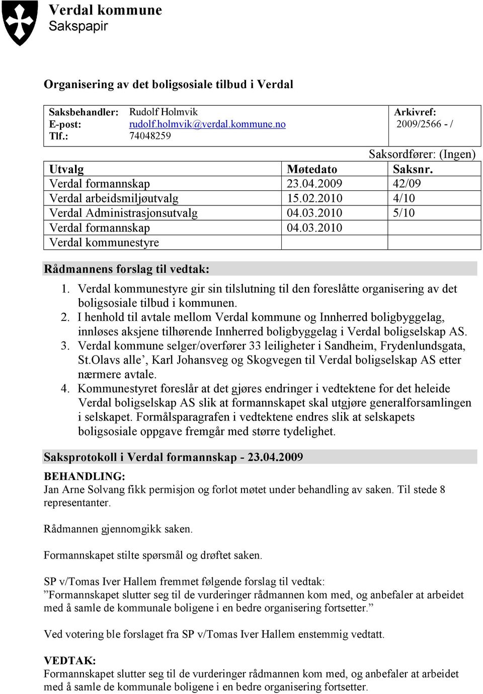 Verdal kommunestyre gir sin tilslutning til den foreslåtte organisering av det boligsosiale tilbud i kommunen. 2.