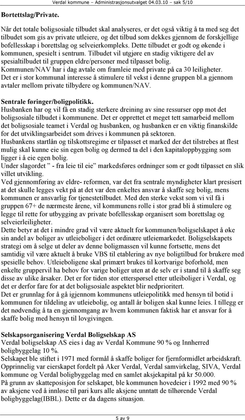 bofellesskap i borettslag og selveierkompleks. Dette tilbudet er godt og økende i kommunen, spesielt i sentrum.