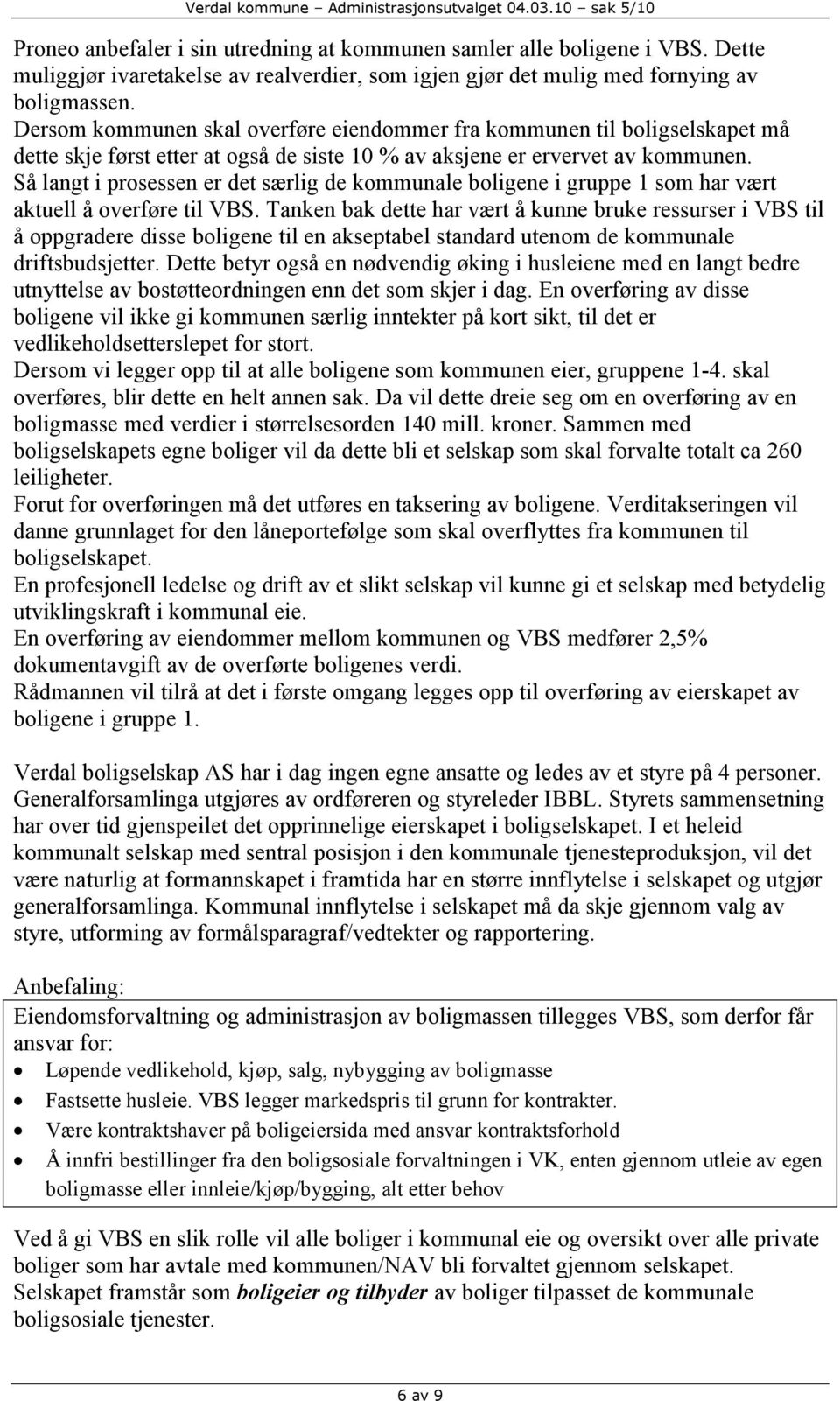 Så langt i prosessen er det særlig de kommunale boligene i gruppe 1 som har vært aktuell å overføre til VBS.