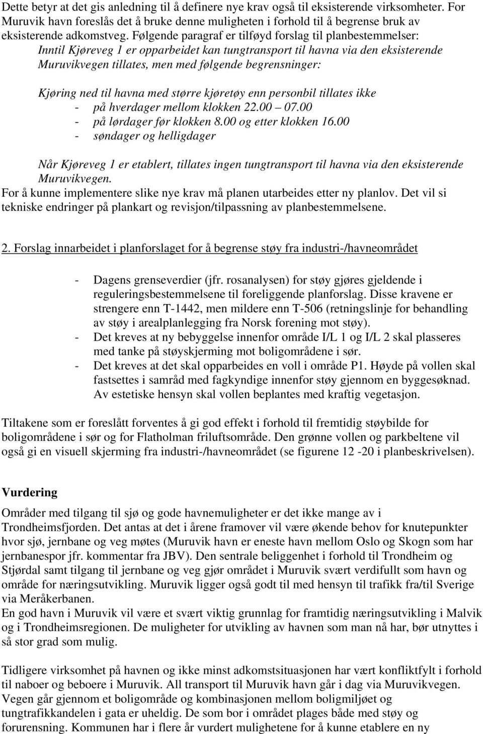 Følgende paragraf er tilføyd forslag til planbestemmelser: Inntil Kjøreveg 1 er opparbeidet kan tungtransport til havna via den eksisterende Muruvikvegen tillates, men med følgende begrensninger: