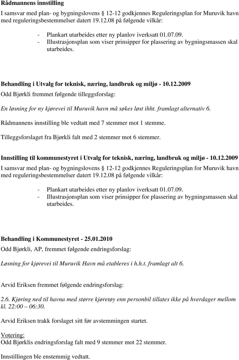 2009 Odd Bjørkli fremmet følgende tilleggsforslag: En løsning for ny kjørevei til Muruvik havn må søkes løst ihht. framlagt alternativ 6. Rådmannens innstilling ble vedtatt med 7 stemmer mot 1 stemme.
