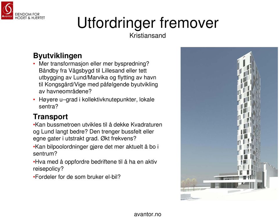 havneområdene? Høyere u grad i kollektivknutepunkter, lokale sentra? Transport Kan bussmetroen utvikles til å dekke Kvadraturen og Lund langt bedre?