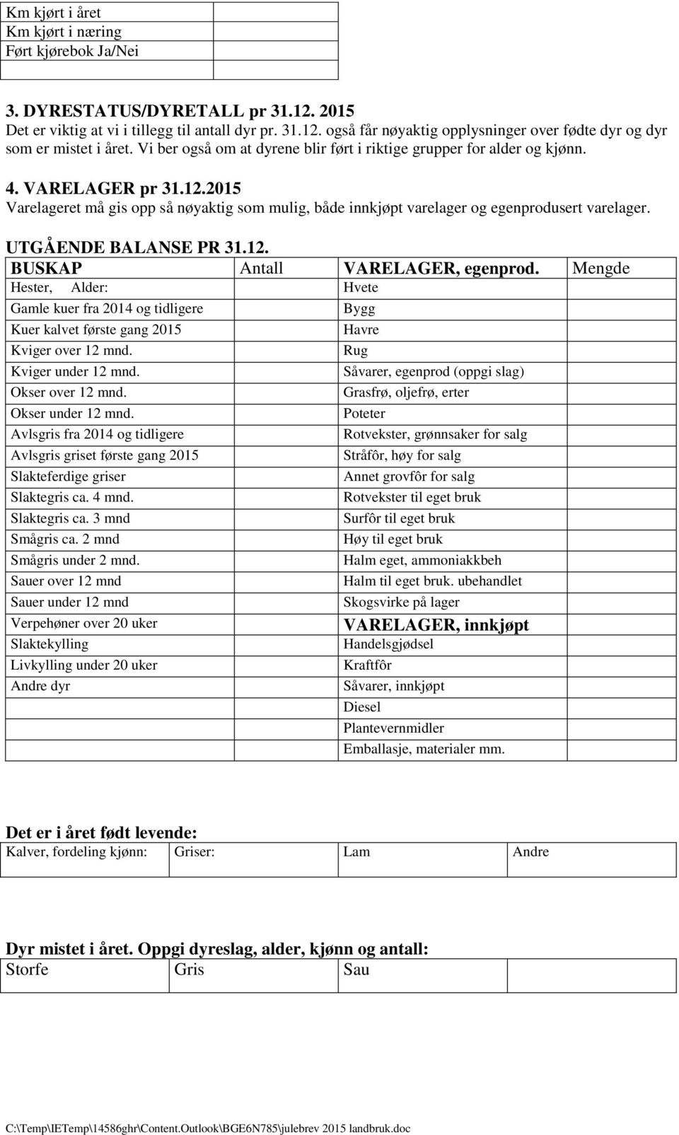 UTGÅENDE BALANSE PR 31.12. BUSKAP Antall VARELAGER, egenprod. Mengde Hester, Alder: Hvete Gamle kuer fra 2014 og tidligere Bygg Kuer kalvet første gang 2015 Havre Kviger over 12 mnd.