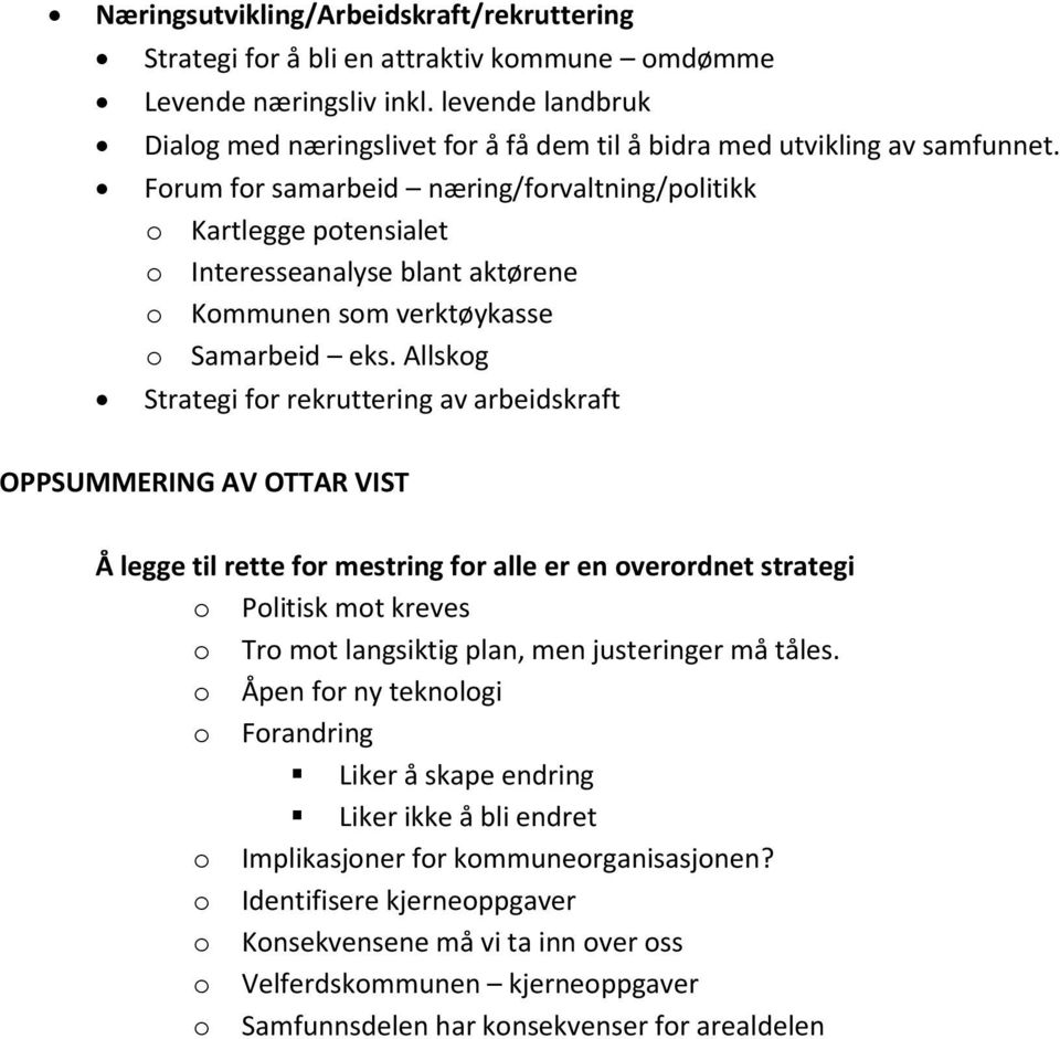 Forum for samarbeid næring/forvaltning/politikk o Kartlegge potensialet o Interesseanalyse blant aktørene o Kommunen som verktøykasse o Samarbeid eks.