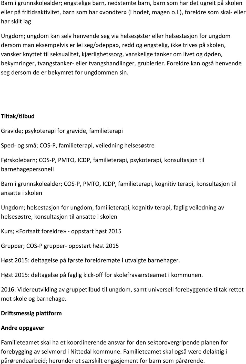 ungdom kan selv henvende seg via helsesøster eller helsestasjon for ungdom dersom man eksempelvis er lei seg/»deppa», redd og engstelig, ikke trives på skolen, vansker knyttet til seksualitet,