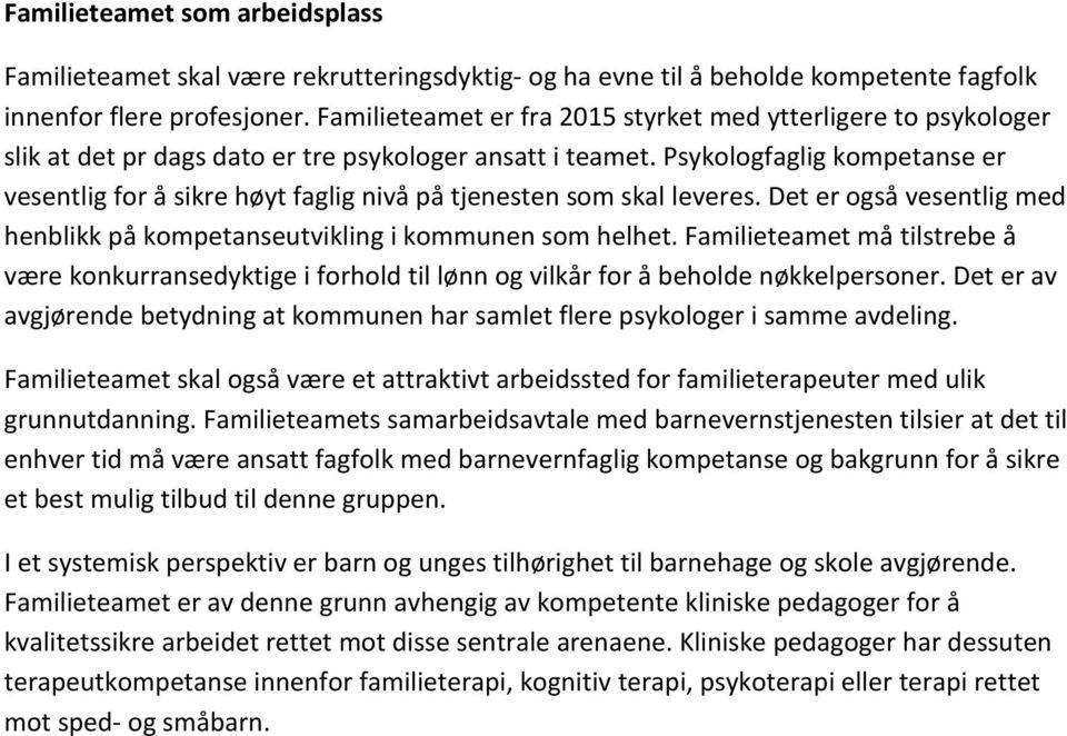 Psykologfaglig kompetanse er vesentlig for å sikre høyt faglig nivå på tjenesten som skal leveres. Det er også vesentlig med henblikk på kompetanseutvikling i kommunen som helhet.