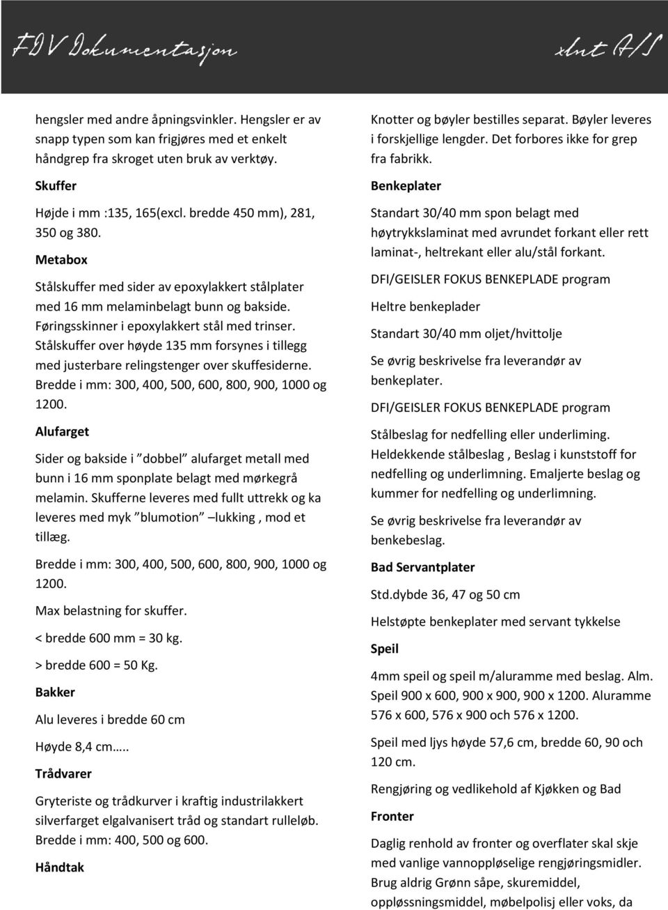 Stålskuffer over høyde 135 mm forsynes i tillegg med justerbare relingstenger over skuffesiderne. Bredde i mm: 300, 400, 500, 600, 800, 900, 1000 og 1200.