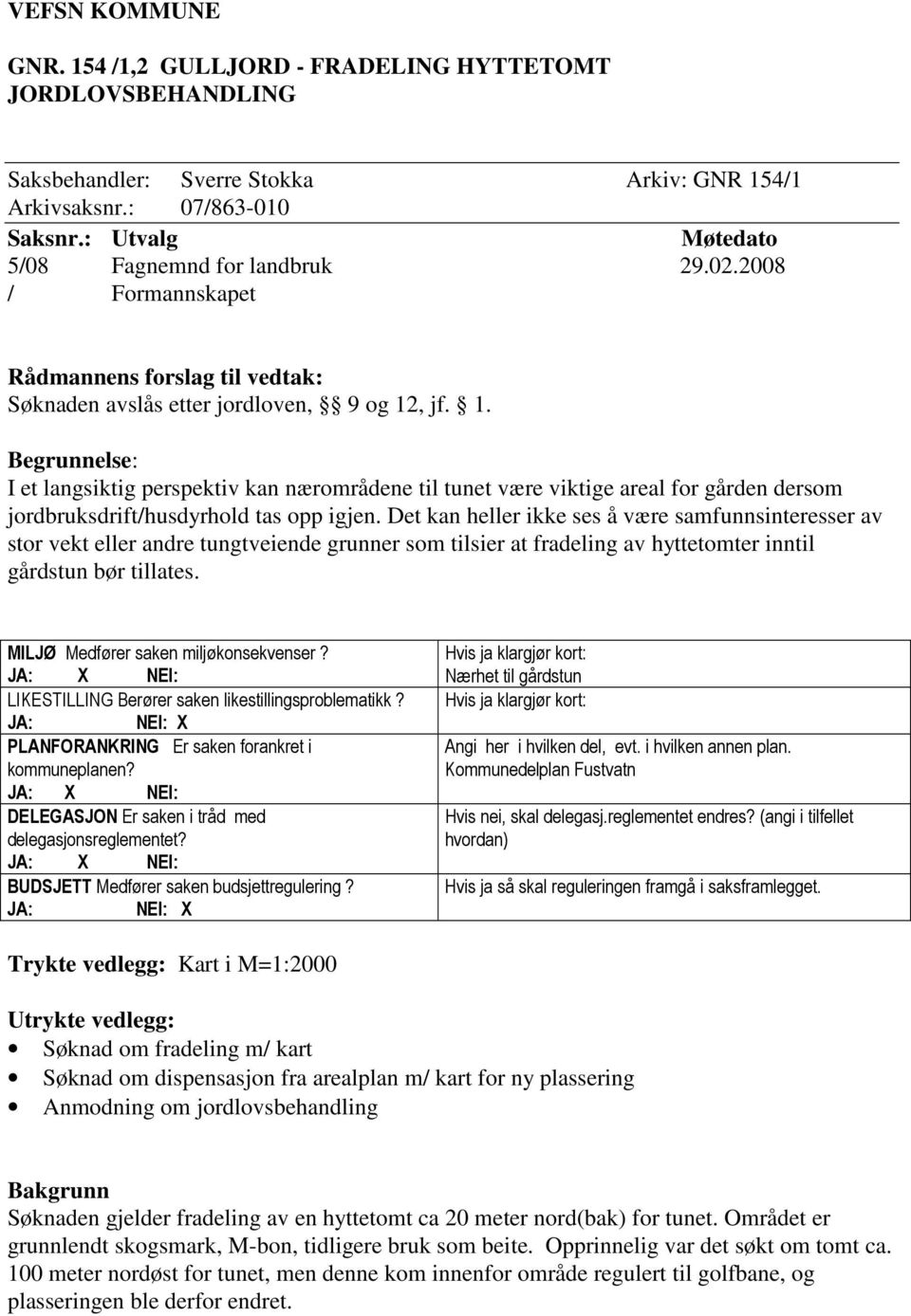 , jf. 1. Begrunnelse: I et langsiktig perspektiv kan nærområdene til tunet være viktige areal for gården dersom jordbruksdrift/husdyrhold tas opp igjen.