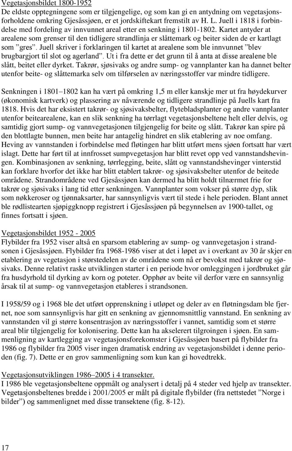 Kartet antyder at arealene som grenser til den tidligere strandlinja er slåttemark og beiter siden de er kartlagt som gres.