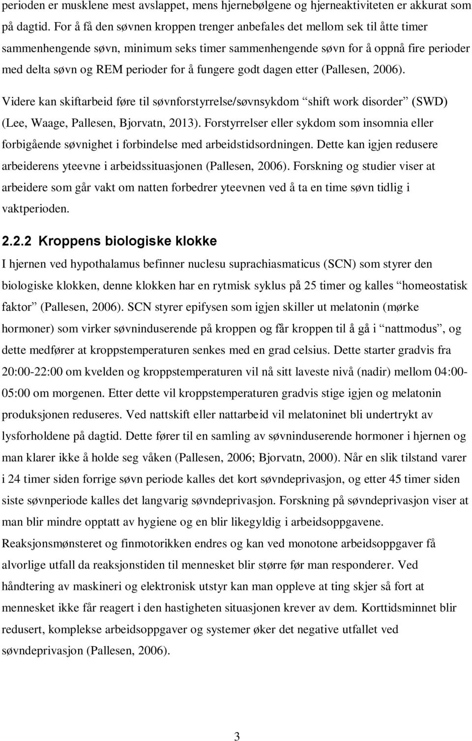 gdt dagen etter Pallesen, 2006. Videre kan skiftarbeid føre til søvnfrstyrrelse/søvnsykdm shift wrk disrder SWD Lee, Waage, Pallesen, Bjrvatn, 2013.