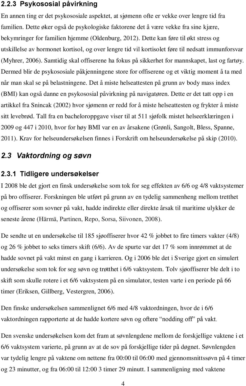 Dette kan føre til økt stress g utskillelse av hrmnet krtisl, g ver lengre tid vil krtislet føre til nedsatt immunfrsvar Myhrer, 2006.