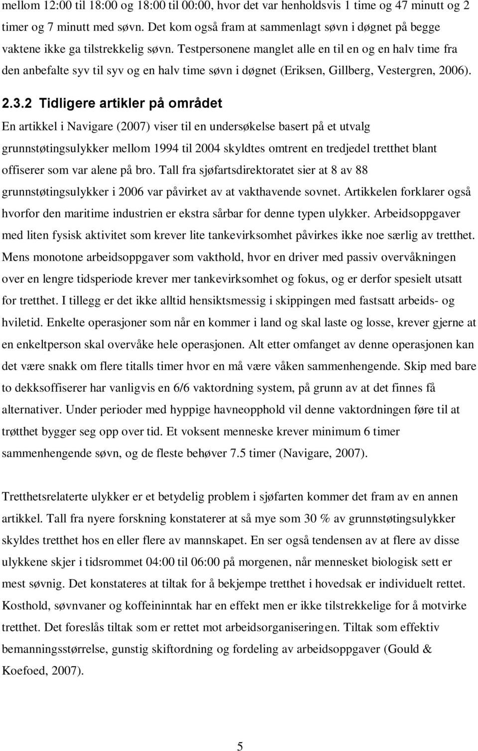 Testpersnene manglet alle en til en g en halv time fra den anbefalte syv til syv g en halv time søvn i døgnet Eriksen, Gillberg, Vestergren, 2006. 2.3.