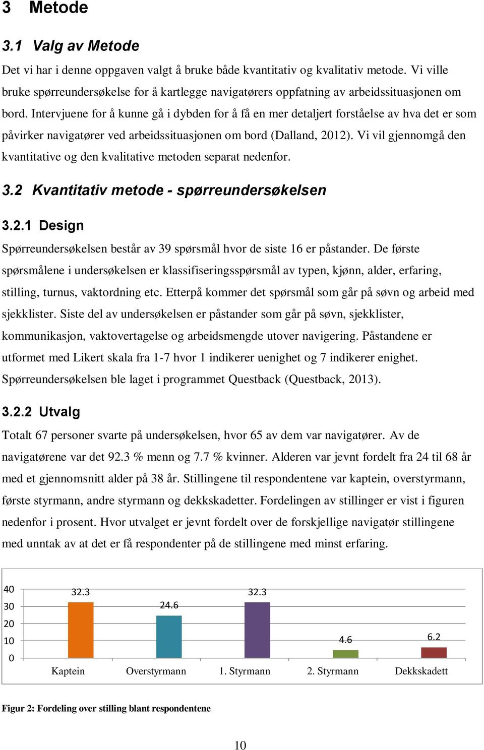 Intervjuene fr å kunne gå i dybden fr å få en mer detaljert frståelse av hva det er sm påvirker navigatører ved arbeidssituasjnen m brd Dalland, 2012.