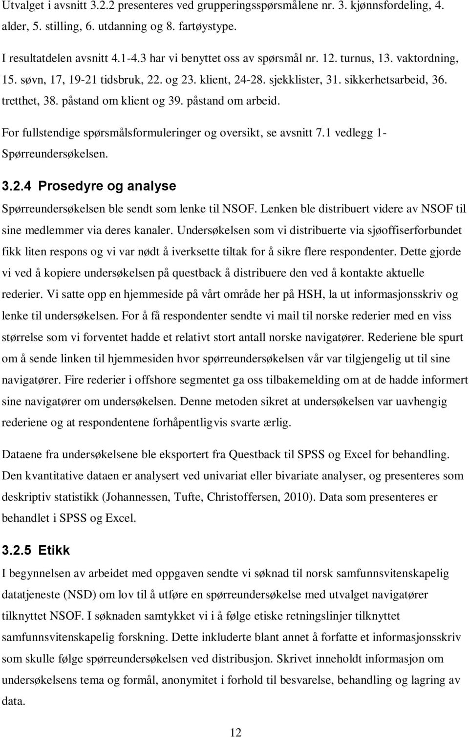 påstand m arbeid. Fr fullstendige spørsmålsfrmuleringer g versikt, se avsnitt 7.1 vedlegg 1- Spørreundersøkelsen. 3.2.4 Prsedyre g analyse Spørreundersøkelsen ble sendt sm lenke til NSOF.